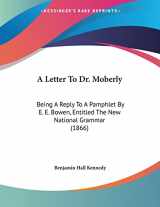 9781120121103-1120121108-A Letter to Dr. Moberly: Being a Reply to a Pamphlet by E. E. Bowen, Entitled the New National Grammar