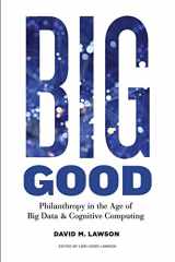 9780692983690-0692983694-Big Good: Philanthropy in the Age of Big Data & Cognitive Computing