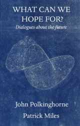 9781999967628-1999967623-What Can We Hope For?: Dialogues about the Future