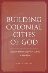 9780804774864-0804774862-Building Colonial Cities of God: Mendicant Orders and Urban Culture in New Spain
