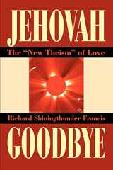 9780595277261-0595277268-JEHOVAH GOODBYE: THE NEW THEISM OF LOVE