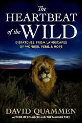 9781426222078-1426222076-The Heartbeat of the Wild: Dispatches From Landscapes of Wonder, Peril, and Hope