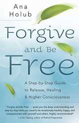 9780738736174-0738736171-Forgive and Be Free: A Step-by-Step Guide to Release, Healing & Higher Consciousness