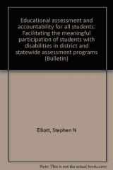 9781573370790-1573370797-Educational assessment and accountability for all students: Facilitating the meaningful participation of students with disabilities in district and statewide assessment programs (Bulletin)