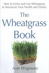 9780895292346-0895292343-The Wheatgrass Book: How to Grow and Use Wheatgrass to Maximize Your Health and Vitality by Ann Wigmore