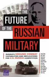 9781977400741-1977400744-The Future of the Russian Military: Russia’s Ground Combat Capabilities and Implications for U.S.-Russia Competition