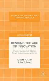9781137371584-1137371587-Bending the Arc of Innovation: Public Support of R&D in Small, Entrepreneurial Firms (Science, Technology, and Innovation Policy)