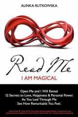 9781451594362-1451594364-Read Me - I Am Magical: Open Me and I Will Reveal 12 Secrets to Love, Happiness & Personal Power. As You Leaf Through Me See How Remarkable You Feel