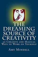 9781727847123-1727847121-The Dreaming Source of Creativity: 30 Creative and Magical Ways to Work on Yourself