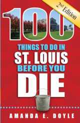 9781681061221-1681061228-100 Things to Do in St. Louis Before You Die, 2nd Edition