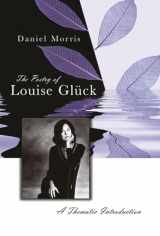 9780826216939-0826216935-The Poetry of Louise Glück: A Thematic Introduction (Volume 1)
