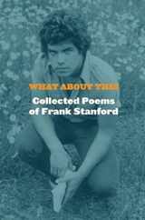 9781556594687-1556594682-What About This: Collected Poems of Frank Stanford