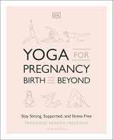 9781465489609-1465489606-Yoga for Pregnancy, Birth and Beyond: Stay Strong, Supported, and Stress-Free