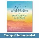 9781684035540-1684035546-The ACT Workbook for Depression and Shame: Overcome Thoughts of Defectiveness and Increase Well-Being Using Acceptance and Commitment Therapy