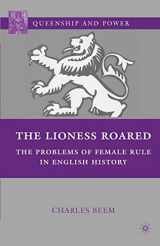 9780230606340-0230606342-The Lioness Roared: The Problems of Female Rule in English History (Queenship and Power)