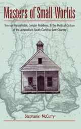 9780195072365-0195072367-Masters of Small Worlds: Yeoman Households, Gender Relations, and the Political Culture of the Antebellum South Carolina Low Country