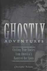 9781435124660-1435124669-Ghostly Adventures: Chilling True Stories from America's Haunted Hot Spots