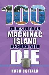 9781681061290-1681061295-100 Things to Do on Mackinac Island Before You Die (100 Things to Do Before You Die)