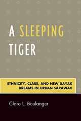9780761843764-0761843760-A Sleeping Tiger: Ethnicity, Class, and New Dayak Dreams in Urban Sarawak