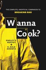 9781770411173-1770411178-Wanna Cook?: The Complete, Unofficial Companion to Breaking Bad
