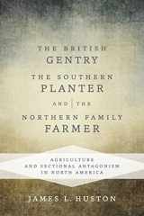 9780807159187-0807159182-The British Gentry, the Southern Planter, and the Northern Family Farmer: Agriculture and Sectional Antagonism in North America