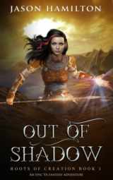 9781946861085-1946861081-Out of Shadow: An Epic YA Fantasy Adventure (Roots of Creation)