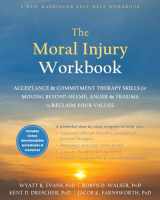 9781684034772-1684034779-The Moral Injury Workbook: Acceptance and Commitment Therapy Skills for Moving Beyond Shame, Anger, and Trauma to Reclaim Your Values