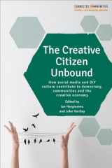 9781447324959-1447324951-The Creative Citizen Unbound: How Social Media and DIY Culture Contribute to Democracy, Communities and the Creative Economy (Connected Communities)