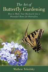 9781632205216-1632205211-The Art of Butterfly Gardening: How to Make Your Backyard into a Beautiful Home for Butterflies