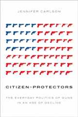 9780190902148-0190902140-Citizen-Protectors: The Everyday Politics of Guns in an Age of Decline