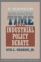9780674539358-0674539354-Losing Time: The Industrial Policy Debate (Twentieth Century Fund Books/Reports/Studies)