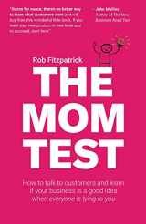 9781492180746-1492180742-The Mom Test: How to talk to customers & learn if your business is a good idea when everyone is lying to you