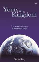 9781844742097-1844742091-Yours is the Kingdom: A Systematic Theology Of The Lord'S Prayer