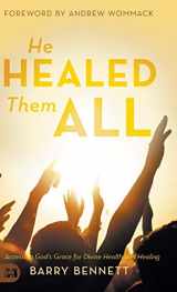9781680314304-1680314300-He Healed Them All: Accessing God's Grace for Divine Health and Healing