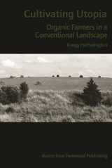 9781552661727-1552661725-Cultivating Utopia: Organic Farmers in a Conventional Landscape