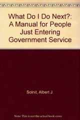 9780918286208-0918286204-What Do I Do Next?: A Manual for People Just Entering Government Service