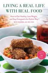 9781626365711-1626365717-Living a Real Life with Real Food: How to Get Healthy, Lose Weight, and Stay Energized?the Kosher Way