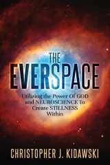 9780998590615-0998590614-The Everspace: Utilizing the Power Of God and Neuroscience To Create Stillness Within