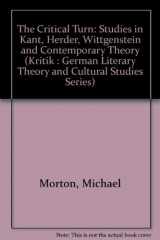 9780814323762-0814323766-The Critical Turn: Studies in Kant, Herder, Wittgenstein, and Contemporary Theory (Kritik : German Literary Theory and Cultural Studies Series)