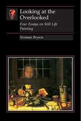9780948462078-0948462078-Looking at the Overlooked: Four Essays on Still Life Painting (Essays in Art & Culture)