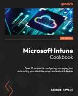 9781805126546-1805126547-Microsoft Intune Cookbook: Over 75 recipes for configuring, managing, and automating your identities, apps, and endpoint devices