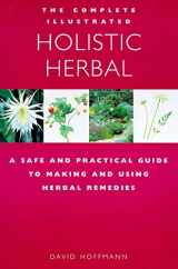 9781852307585-1852307587-The Complete Illustrated Guide to Holistic Herbal: A Safe and Practical Guide to Making and Using Herbal Remedies