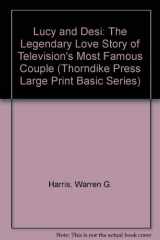 9781560543596-1560543590-Lucy and Desi: The Legendary Love Story of Television's Most Famous Couple (Thorndike Press Large Print Basic Series)