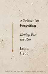 9780374237219-0374237212-A Primer for Forgetting: Getting Past the Past