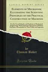 9781330476116-1330476115-Elements of Mechanism; Elucidating the Scientific Principles of the Practical Construction of Machines: For the Use of Schools, and Students in Mechanical Engineering, With Numerous Specimens of Modern Machines, Remarkable for Their Utility and Ingenuity