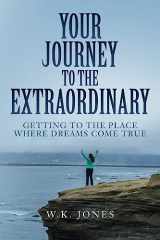 9781539486411-1539486419-Your Journey to the Extraordinary: Getting to the place where dreams come true