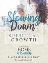 9781735024899-1735024899-Slowing Down for Spiritual Growth: Making Your Home a Haven - A 4 Week Bible Study