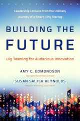 9781626564190-1626564191-Building the Future: Big Teaming for Audacious Innovation