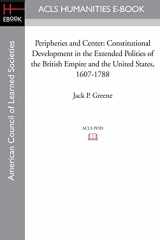 9781597405287-1597405280-Peripheries and Center: Constitutional Development in the Extended Polities of the British Empire and the United States, 1607-1788 (Acls History E-book Project Reprint Series)