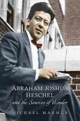 9781442651234-1442651237-Abraham Joshua Heschel and the Sources of Wonder (The Kenneth Michael Tanenbaum Series in Jewish Studies)